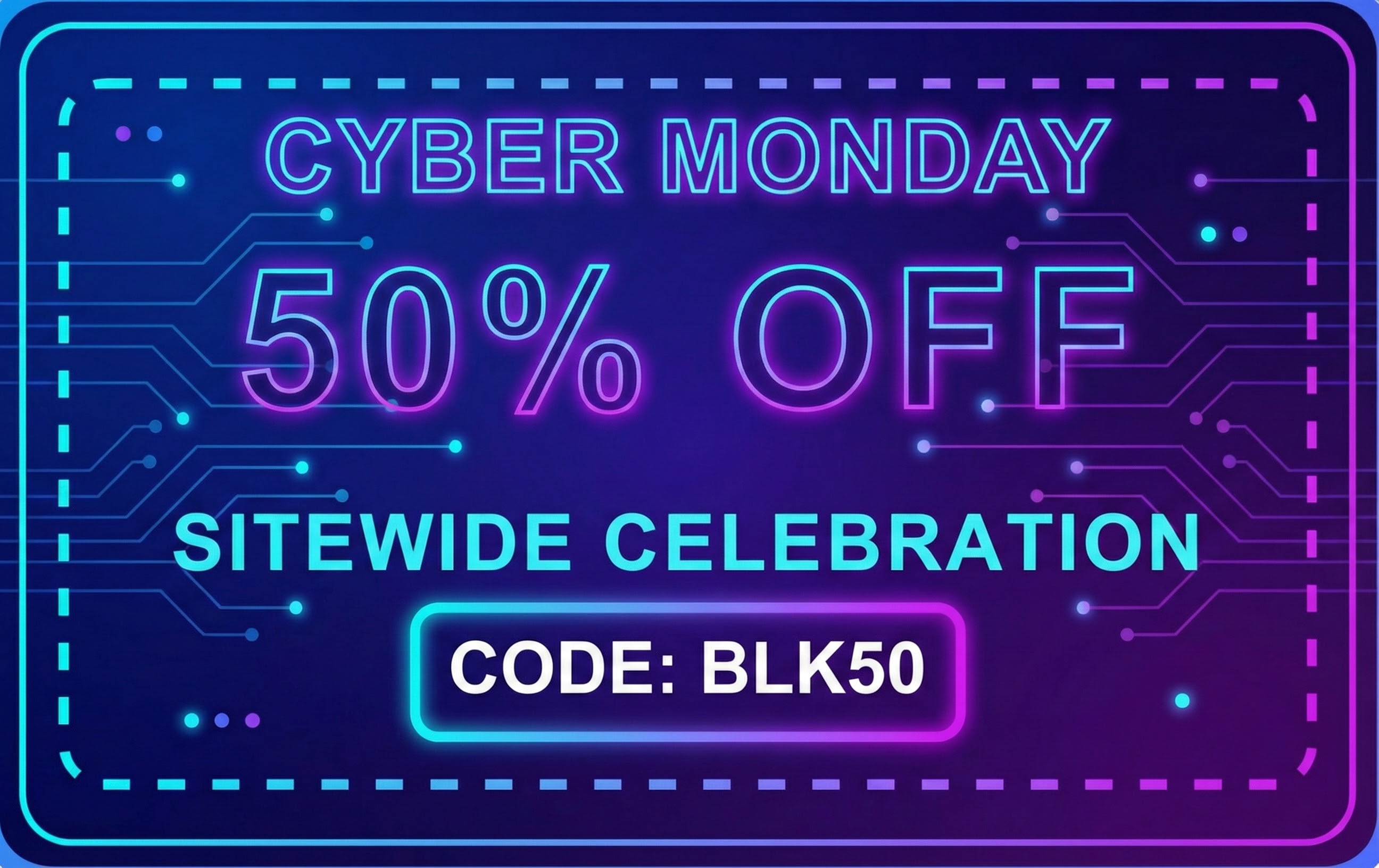 Cyber Monday 50% off with code BLK50